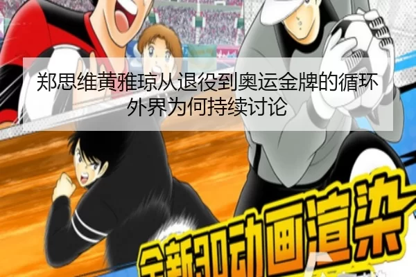 郑思维黄雅琼从退役到奥运金牌的循环 外界为何持续讨论